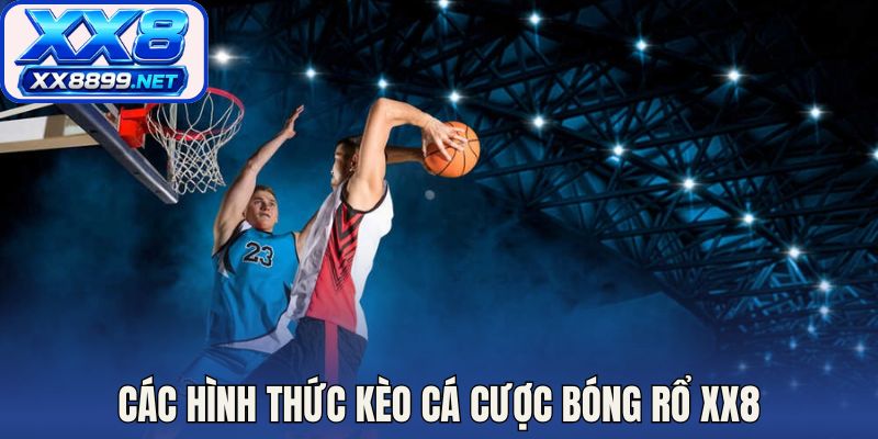 Các hình thức kèo cá cược bóng rổ XX8 được nhiều hội viên quan tâm