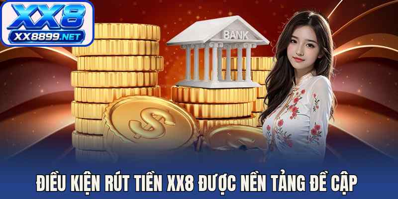 Điều kiện rút tiền XX8 được nền tảng đề cập 