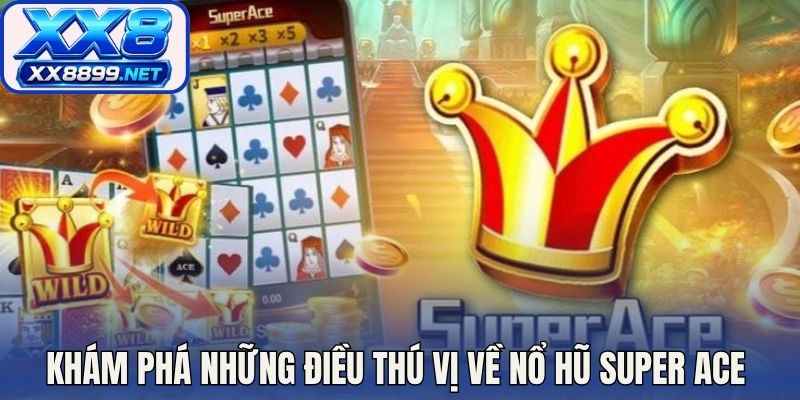 Khám phá những điều thú vị về nổ hũ Super ACE 