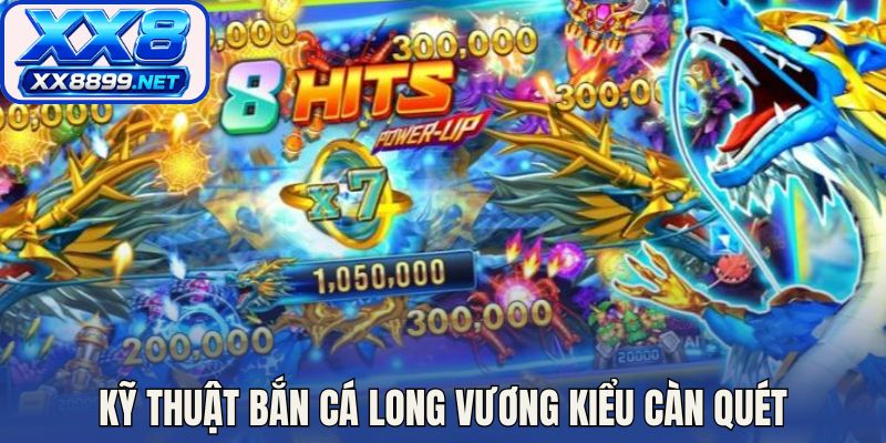 Kỹ thuật bắn cá long vương kiểu càn quét